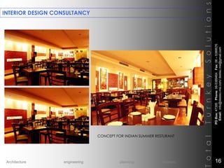 INTERIOR DESIGN CONSULTANCY
TotalTurnkeySolutions
CONCEPT FOR INDIAN SUMMER RESTURANT
POBox:47395Phone:06-5389464Fax:06–5389576
Email:info@destec-me.com/destec.me@gmail.com
16Architecture engineering planning interiors
 