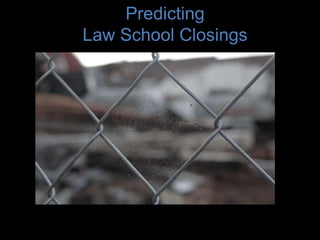 Predicting
Law School Closings
 