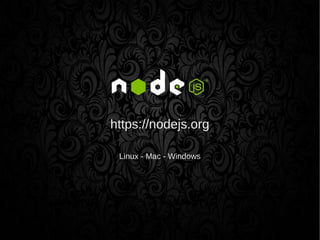 https://nodejs.org
Linux - Mac - Windows
 