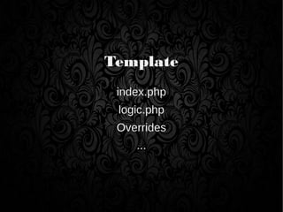 Template
index.php
logic.php
Overrides
...
 