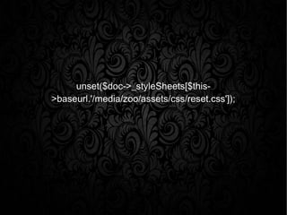 unset($doc->_styleSheets[$this-
>baseurl.'/media/zoo/assets/css/reset.css']);
 