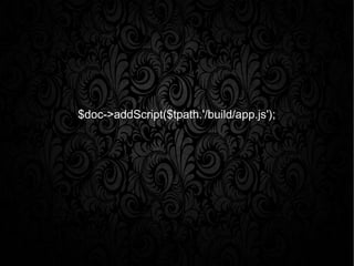 $doc->addScript($tpath.'/build/app.js');
 