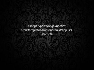 <script type="text/javascript"
src="templates/frontend/build/app.js">
</script>
 