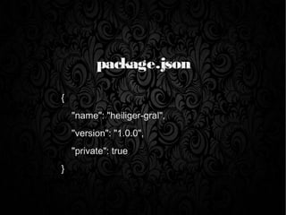 package.json
{
"name": "heiliger-gral",
"version": "1.0.0",
"private": true
}
 
