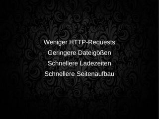 Weniger HTTP-Requests
Geringere Dateigößen
Schnellere Ladezeiten
Schnellere Seitenaufbau
 