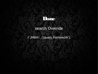 Done
search Override
// JHtml::_('jquery.framework');
 