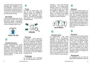 comporte juste les features indis-
pensable pour satisfaire un be-
soin-utilisateur : c’est la forme la
plus simple d’un produit donné, et
c’est souvent ce type de produit –
ou service – qui sort au terme d’un
process design thinking.
Neutralité
C’est un des maîtres-mots du de-
sign thinker lorsqu’il met en place
le travail en groupe : neutralité et
regard objectif pour ne pas risquer
de tuer la créativité dans l’œuf.
O
Outside-the-box
Penser « outside-the-box, » dans
la langue de Molière : « en dehors
de la boîte, » c’est s’autoriser à ré-
fléchir selon des modes différents
de ceux qui sont en vigueur habi-
tuellement. C’est penser décalé,
penser différent, et sortir de sa
zone de confort.
P
Projet
Se mettre en mode projet, c’est
faire le choix de l’intelligence
collective plutôt que celui de la
somme des expertises indivi-
duelles : on profite des synergies
que permet un environnement
multidisciplinaire.
Persona
Un persona – pluriel personae,
en bon latin, c’est un personnage
fictif, à la description précise et
évocatrice, basée sur les insights
glanés pendant la phase d’immer-
sion, qui sert à définir un groupe
d’utilisateur. C’est un artifice qui
permet aux design thinkers d’arri-
ver à mieux se mettre dans la peau
du user pour en tirer les meilleurs
enseignements.
Prototype
La production d’un prototype
est l’un des phases les plus im-
portantes – mais aussi les plus
amusantes – d’un projet design
thinking. L’enjeu, ici, c’est de pas-
ser de l’idée au réel, du concept
au tangible en fabriquant – sou-
vent avec des objets de récupé-
ration – la version la plus simple
possible du concept que l’on a
imaginé en phase d’idéation.
Q
Questionnaire
Le questionnaire, c’est l’outil
quantitatif de la connaissance
utilisateur. Il doit comporter des
questions au périmètre défini, et
des relances spécifiques qui per-
mettent à l’interviewer de recueillir
des informations de la meilleure
qualité possible. Il permet de va-
lider – ou d’invalider – les insights
qui ont émergé en phase d’immer-
sion. Plus l’on interroge de per-
sonnes concernées, plus on est à
même d’effectuer cette validation.
R
Reframe
Le reframing, c’est l’art de dire « et
si ? » De changer la problématique
pour découvrir de nouvelles solu-
tions. Des exemples d’exercices
de reframing : et si le produit était
utilisé par un enfant ? Et si on ven-
dait le produit en Chine ? Imagi-
nez le problème autrement ! C’est
souvent après avoir gagné des in-
sights que l’on peut commencer à
tester différents recadrages (« re-
framing »).
S
Scenario
Un scénario est une petite histoire
que l’on raconte pour illustrer un
événement ou une série d’événe-
ments : c’est une méthode simple
qui permet d’imaginer l’expé-
rience-utilisateur dans le monde
réel. Développer un scénario, c’est
se donner l’occasion de mieux
entrer en empathie avec l’utilisa-
teur pour mieux comprendre ses
attentes et affiner la réponse au
problème posé.
Storyboard
Le storyboard est une sorte de
petite bande dessinée qui permet
5 6www.ledesignlab.com www.ledesignlab.com
 