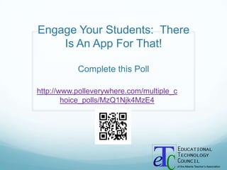 Engage Your Students: There
    Is An App For That!

           Complete this Poll

http://www.polleverywhere.com/multiple_c
        hoice_polls/MzQ1Njk4MzE4
 