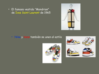 • El famoso vestido “Mondrian”
  de Ives Saint Laurent de 1965




  • Nike y Vans también se unen al estilo
 