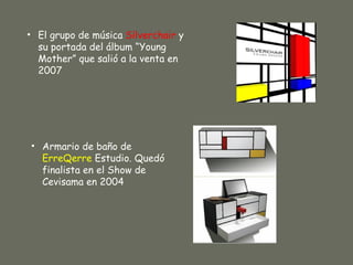• El grupo de música Silverchair y
  su portada del álbum “Young
  Mother” que salió a la venta en
  2007




• Armario de baño de
  ErreQerre Estudio. Quedó
  finalista en el Show de
  Cevisama en 2004
 