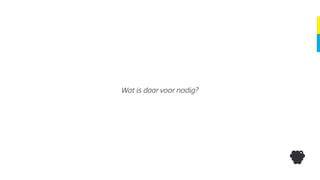 Wat is daar voor nodig?
 