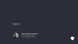 Merci!
Alain Dujardin / Greenberry
Twitter: @AlainDujardin
Mail: alain@greenberry.nl
 