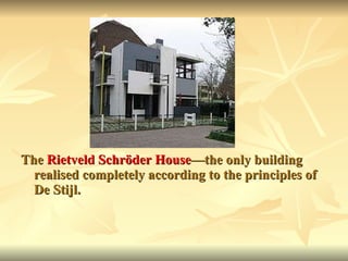 The  Rietveld Schröder House —the only building realised completely according to the principles of De Stijl. 
