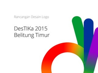 Rancangan Desain Logo
DesTIKa 2015
Belitung Timur
 
