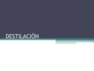 DESTILACIÓN
 