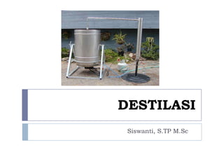 DESTILASI
Siswanti, S.TP M.Sc

 