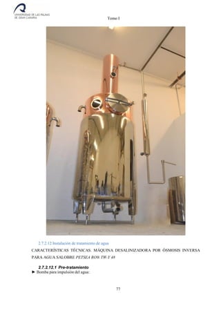 Tomo I
77
2.7.2.12 Instalación de tratamiento de agua
CARACTERÍSTICAS TÉCNICAS. MÁQUINA DESALINIZADORA POR ÓSMOSIS INVERSA
PARA AGUA SALOBRE PETSEA RO® TW-Y 48
2.7.2.12.1 Pre-tratamiento
► Bomba para impulsión del agua:
 