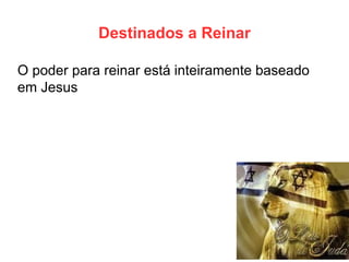 Destinados a Reinar 
O poder para reinar está inteiramente baseado em Jesus  