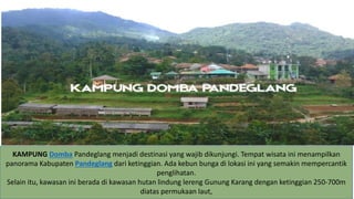 KAMPUNG Domba Pandeglang menjadi destinasi yang wajib dikunjungi. Tempat wisata ini menampilkan
panorama Kabupaten Pandegl...