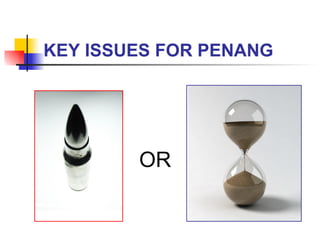 KEY ISSUES FOR PENANG OR 