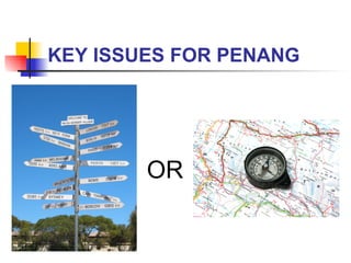 KEY ISSUES FOR PENANG OR 