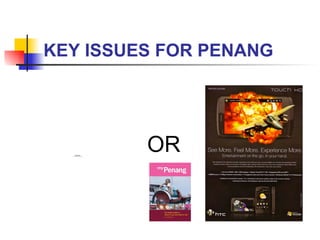 KEY ISSUES FOR PENANG OR 