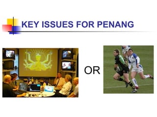 KEY ISSUES FOR PENANG OR 