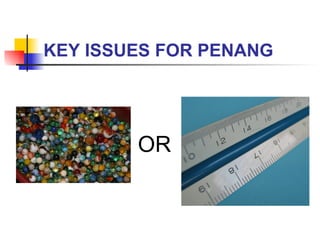 KEY ISSUES FOR PENANG OR 