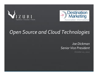 !




Open	
  Source	
  and	
  Cloud	
  Technologies	
  
                                             	
  
                                          Joe	
  Dickman	
  
                               Senior	
  Vice	
  President	
  
                                             October	
  22,	
  2012	
  
 