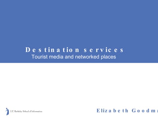 Destination services Tourist media and networked places Elizabeth Goodman 