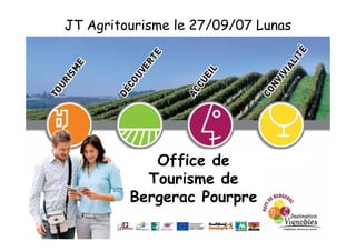 JT Agritourisme le 27/09/07 Lunas




            Office de
           Tourisme de
         Bergerac Pourpre