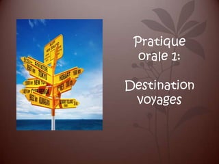 Pratique
  orale 1:

Destination
 voyages
 