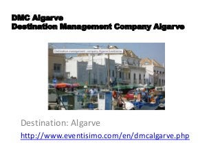DMC Algarve
Destination Management Company Algarve

Destination: Algarve
http://www.eventisimo.com/en/dmcalgarve.php

 