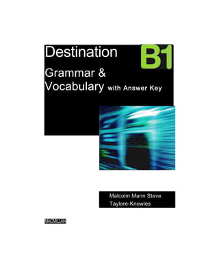 Destination
Grammar &
Vocabulary with Answer Key
Malcolm Mann Steve
Taylore-Knowles
MACMILLAN
 