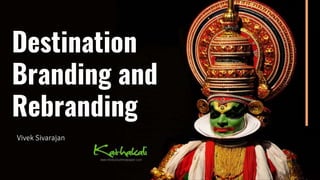 Destination
Branding and
Rebranding
Vivek Sivarajan
 