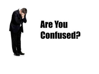 Are You
Confused?
 