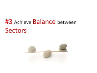#3 Achieve Balance between
Sectors
 