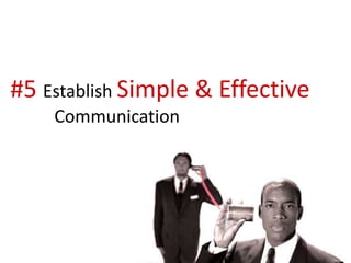#5 Establish Simple & Effective
Communication
 