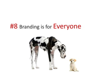 #8 Branding is for Everyone
 