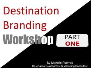 By Manolis Psarros
Destination Development & Marketing Consultant
Destination
Branding
Workshop
 