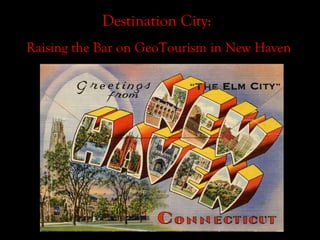 Destination City:  Raising the Bar on GeoTourism in New Haven 