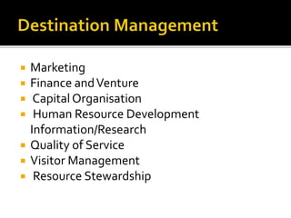  Marketing
 Finance andVenture
 CapitalOrganisation
 Human Resource Development
Information/Research
 Quality of Service
 Visitor Management
 Resource Stewardship
 