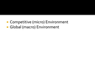  Competitive (micro) Environment
 Global (macro) Environment
 
