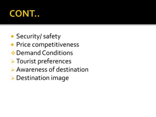  Security/ safety
 Price competitiveness
Demand Conditions
 Tourist preferences
 Awareness of destination
 Destination image
 