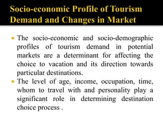  The socio-economic and socio-demographic
profiles of tourism demand in potential
markets are a determinant for affecting...