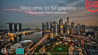Welcome to Singapore
Your Business Events Destination
These slides are property of SECB and shall not be reproduced and/or distributed without permission from SECB.
 