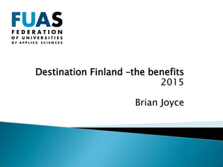 Destination Finland –the benefits
2015
Brian Joyce
 