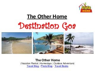 The Other Home
Destination Goa
The Other Home
(Vacation Rental | Homestays | Outdoor Adventure)
Travel Blog - Photo Blog - Travel Books
 