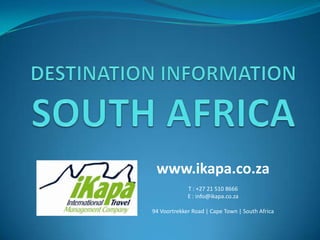 DESTINATION INFORMATION SOUTH AFRICA www.ikapa.co.za T : +27 21 510 8666 E : info@ikapa.co.za  94 Voortrekker Road | Cape Town | South Africa 