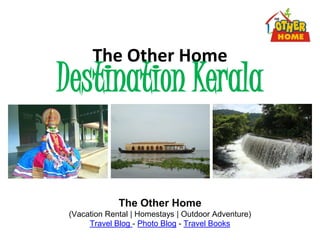 The Other Home
Destination Kerala
The Other Home
(Vacation Rental | Homestays | Outdoor Adventure)
Travel Blog - Photo Blog - Travel Books
 